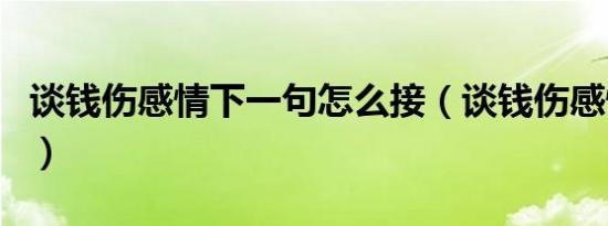 谈钱伤感情下一句怎么接（谈钱伤感情下一句）