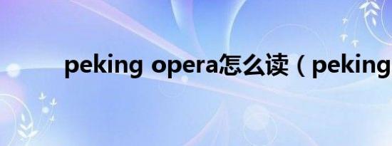 peking opera怎么读（peking）