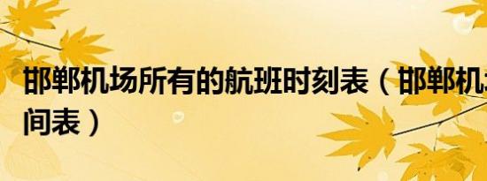 邯郸机场所有的航班时刻表（邯郸机场航班时间表）