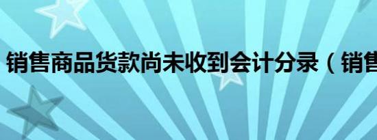 销售商品货款尚未收到会计分录（销售商品）