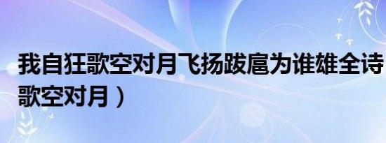 我自狂歌空对月飞扬跋扈为谁雄全诗（我自狂歌空对月）