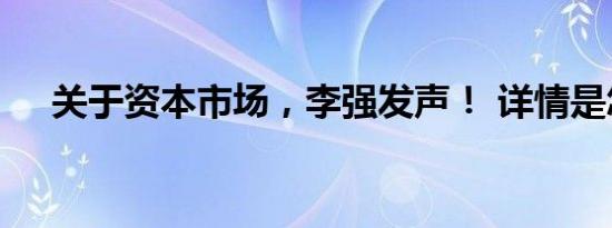 关于资本市场，李强发声！ 详情是怎样