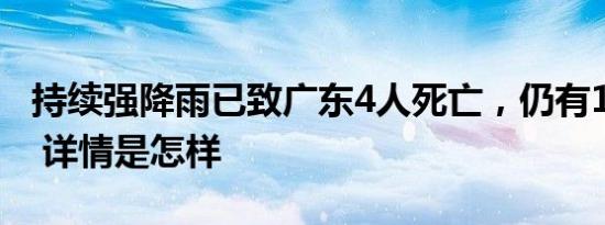 持续强降雨已致广东4人死亡，仍有10人失联 详情是怎样