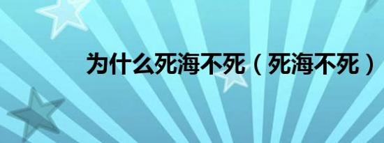 为什么死海不死（死海不死）