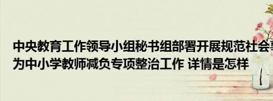 中央教育工作领导小组秘书组部署开展规范社会事务进校园为中小学教师减负专项整治工作 详情是怎样