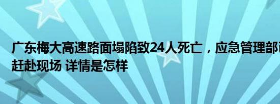 广东梅大高速路面塌陷致24人死亡，应急管理部已派工作组赶赴现场 详情是怎样