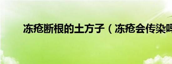 冻疮断根的土方子（冻疮会传染吗）