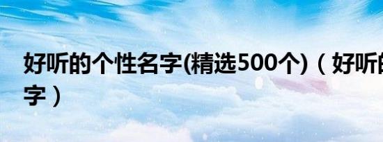 好听的个性名字(精选500个)（好听的个性名字）