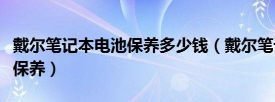 戴尔笔记本电池保养多少钱（戴尔笔记本电池保养）