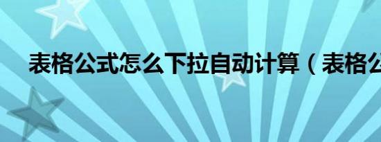 表格公式怎么下拉自动计算（表格公式）