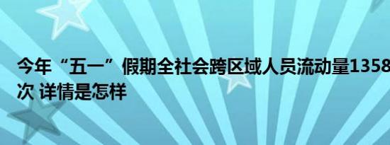 今年“五一”假期全社会跨区域人员流动量135846.27万人次 详情是怎样