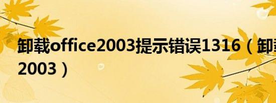 卸载office2003提示错误1316（卸载office2003）