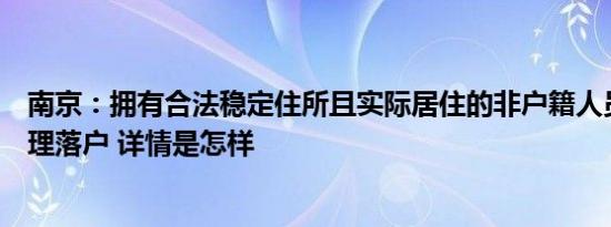 南京：拥有合法稳定住所且实际居住的非户籍人员可直接办理落户 详情是怎样