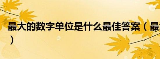 最大的数字单位是什么最佳答案（最大的数字）