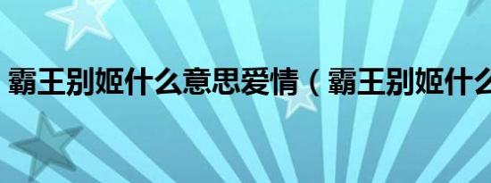 霸王别姬什么意思爱情（霸王别姬什么意思）