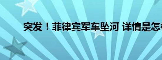 突发！菲律宾军车坠河 详情是怎样