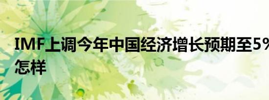 IMF上调今年中国经济增长预期至5% 详情是怎样