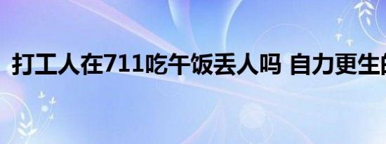 打工人在711吃午饭丢人吗 自力更生的骄傲