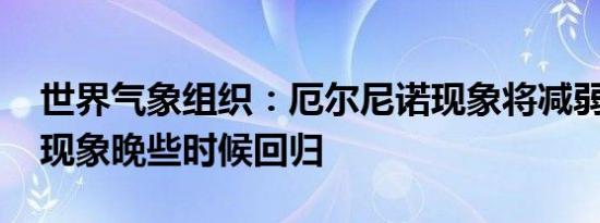 世界气象组织：厄尔尼诺现象将减弱 拉尼娜现象晚些时候回归