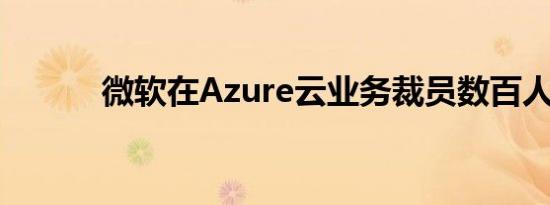 微软在Azure云业务裁员数百人