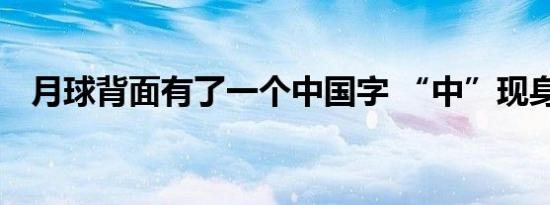 月球背面有了一个中国字 “中”现身月壤