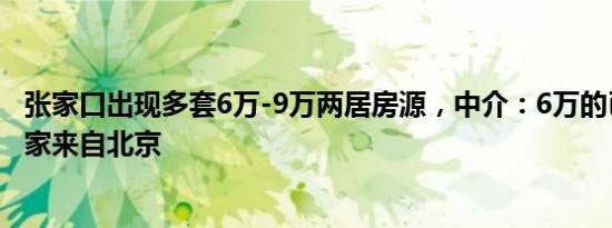 张家口出现多套6万-9万两居房源，中介：6万的已售出，买家来自北京