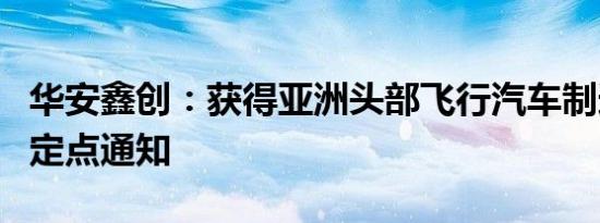 华安鑫创：获得亚洲头部飞行汽车制造商项目定点通知