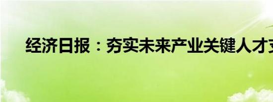 经济日报：夯实未来产业关键人才支撑