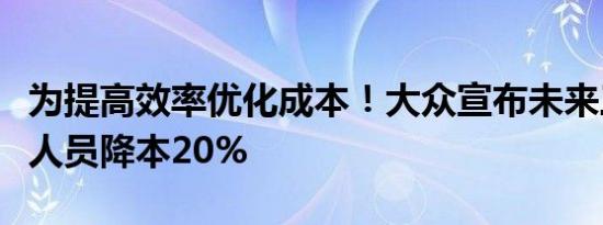 为提高效率优化成本！大众宣布未来三年实现人员降本20%