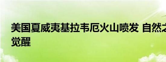 美国夏威夷基拉韦厄火山喷发 自然之力再次觉醒