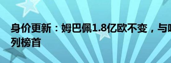 身价更新：姆巴佩1.8亿欧不变，与哈兰德并列榜首