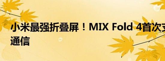 小米最强折叠屏！MIX Fold 4首次支持卫星通信