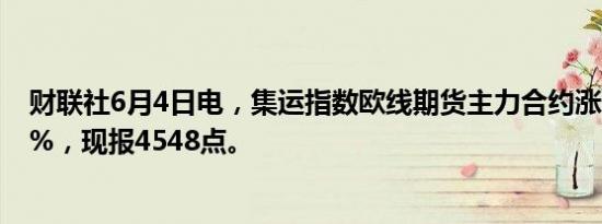 财联社6月4日电，集运指数欧线期货主力合约涨幅扩大至8%，现报4548点。