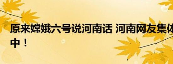 原来嫦娥六号说河南话 河南网友集体打call：中！