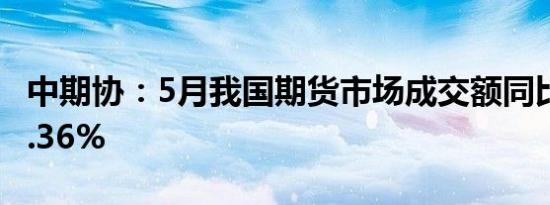 中期协：5月我国期货市场成交额同比增长10.36%