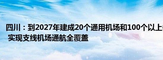 四川：到2027年建成20个通用机场和100个以上垂直起降点 实现支线机场通航全覆盖