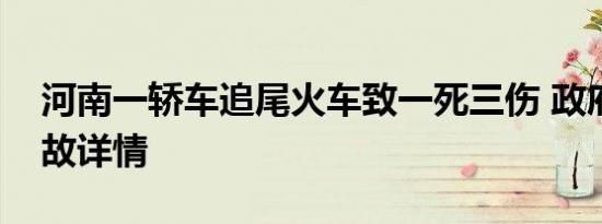 河南一轿车追尾火车致一死三伤 政府通报事故详情