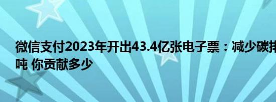 微信支付2023年开出43.4亿张电子票：减少碳排放4.36万吨 你贡献多少