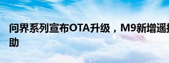 问界系列宣布OTA升级，M9新增遥控泊车辅助