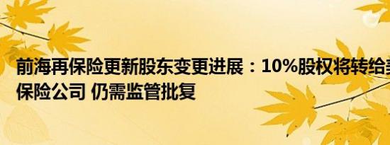 前海再保险更新股东变更进展：10%股权将转给美国保德信保险公司 仍需监管批复