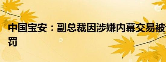 中国宝安：副总裁因涉嫌内幕交易被证监会处罚