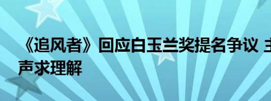 《追风者》回应白玉兰奖提名争议 主演齐发声求理解