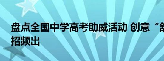 盘点全国中学高考助威活动 创意“舒压”新招频出