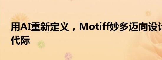 用AI重新定义，Motiff妙多迈向设计工具新代际