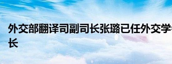 外交部翻译司副司长张璐已任外交学会副秘书长