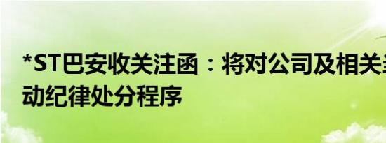 *ST巴安收关注函：将对公司及相关当事人启动纪律处分程序