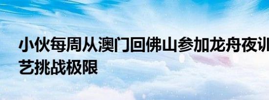 小伙每周从澳门回佛山参加龙舟夜训 漂移技艺挑战极限