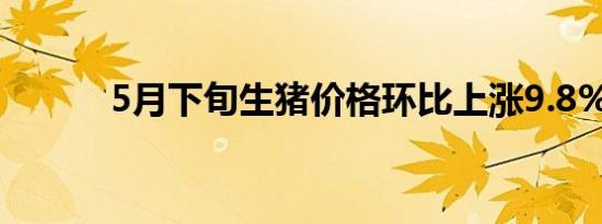 5月下旬生猪价格环比上涨9.8%