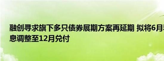 融创寻求旗下多只债券展期方案再延期 拟将6月和9月的本息调整至12月兑付