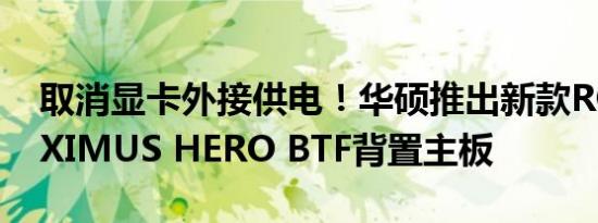 取消显卡外接供电！华硕推出新款ROG MAXIMUS HERO BTF背置主板